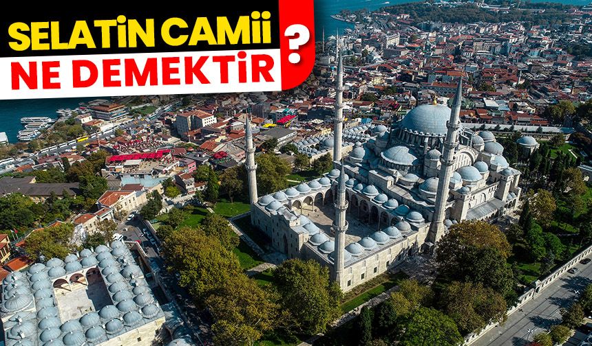 Selatin Camii ne demektir?