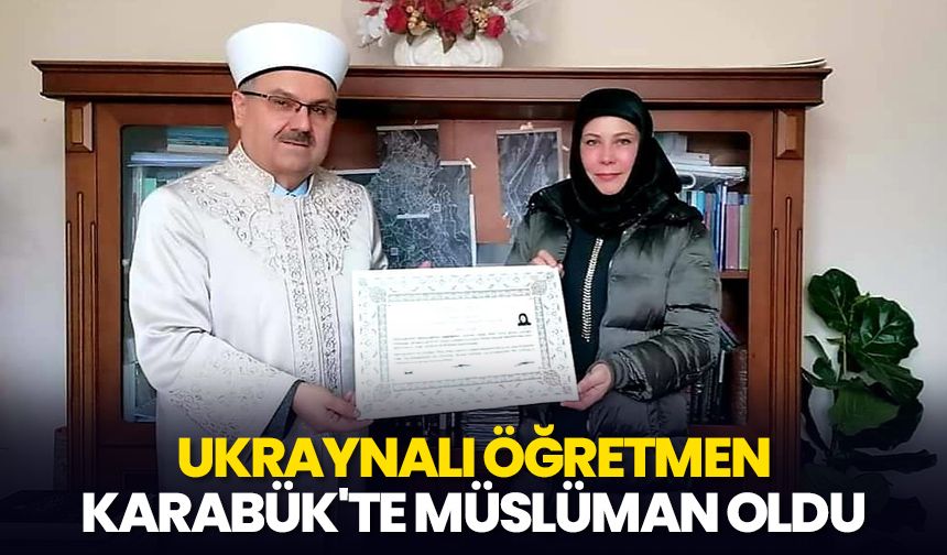 Ukraynalı öğretmen, ziyaret için geldiği Karabük'te Müslüman oldu