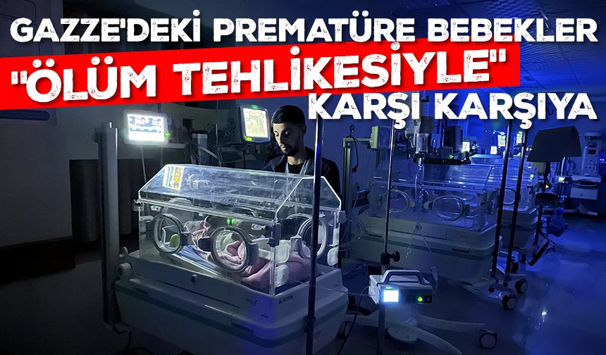 Gazze'deki prematüre bebekler elektrik kesintileri nedeniyle "ölüm tehlikesiyle" karşı karşıya