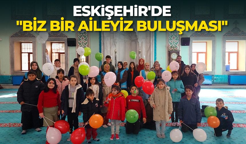 Eskişehir'de "Biz Bir Aileyiz Buluşması"