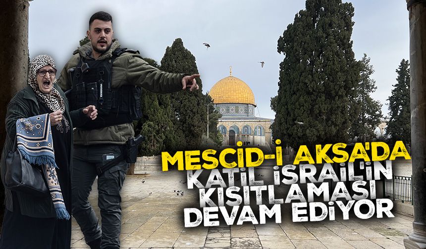 Mescid-i Aksa'da katil İsrail'in kısıtlaması devam ediyor