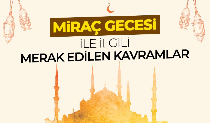 Miraç gecesi ile ilgili merak edilen kavramlar