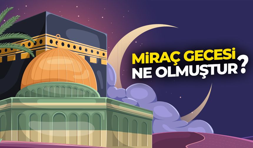 Miraç gecesi ne olmuştur?