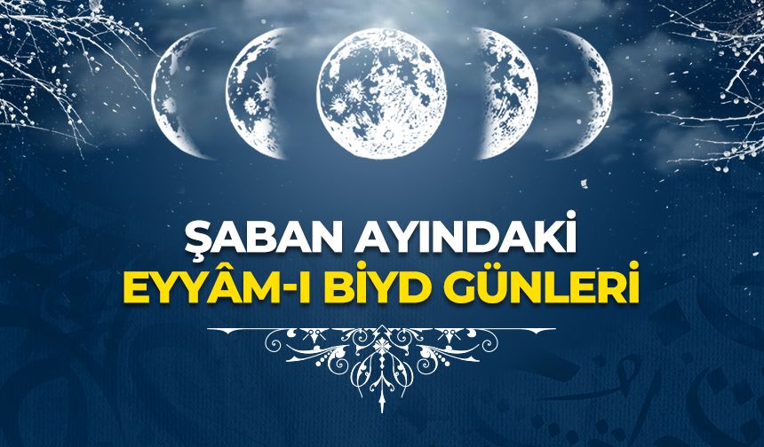 Şaban ayındaki Eyyâm-ı Biyd günleri - 2025