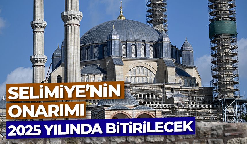 Selimiye'nin onarımı 2025 yılında bitirilecek