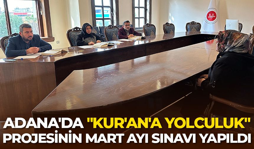 Adana'da "Kur'an'a Yolculuk" projesinin Mart ayı sınavı yapıldı