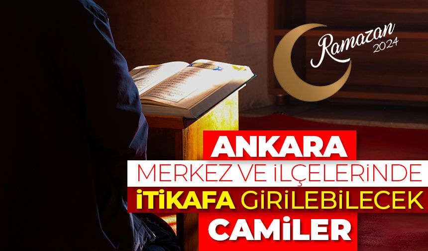 Ankara merkez ve ilçelerinde itikafa girilebilecek camiler - Ramazan 2024