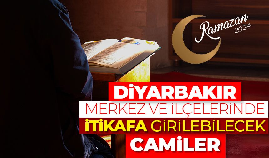 Diyarbakır merkez ve ilçelerinde itikafa girilebilecek camiler - Ramazan 2024