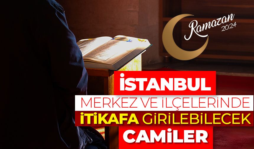 İstanbul merkez ve ilçelerinde itikafa girilebilecek camiler - Ramazan 2024