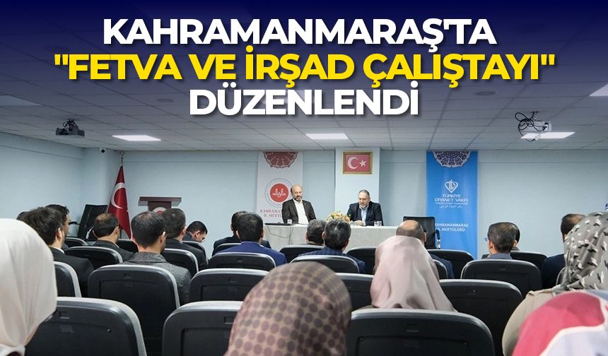 Kahramanmaraş'ta "Fetva ve İrşad Çalıştayı" düzenlendi