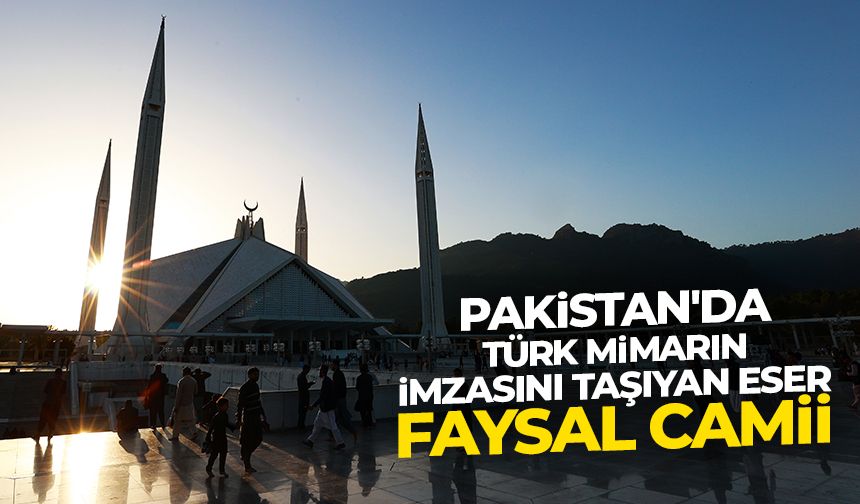 Pakistan'da Türk mimarın imzasını taşıyan eser: Faysal Camii