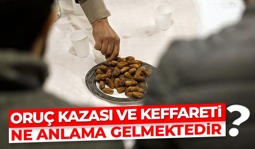 Oruç kazası ve keffareti ne anlama gelmektedir?