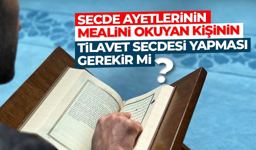 Secde ayetlerinin mealini okuyan kişinin tilavet secdesi yapması gerekir mi?