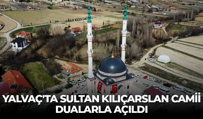 Yalvaç'ta Sultan Kılıçarslan Camii dualarla açıldı
