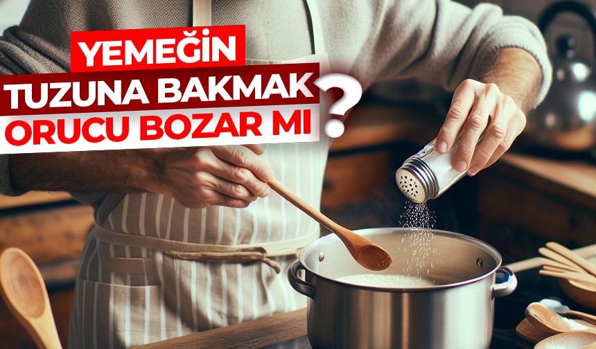 Yemeğin tuzuna bakmak oruç bozar mı?