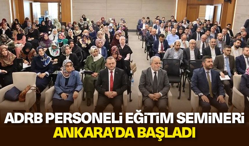 ADRB personeli eğitim semineri Ankara’da başladı