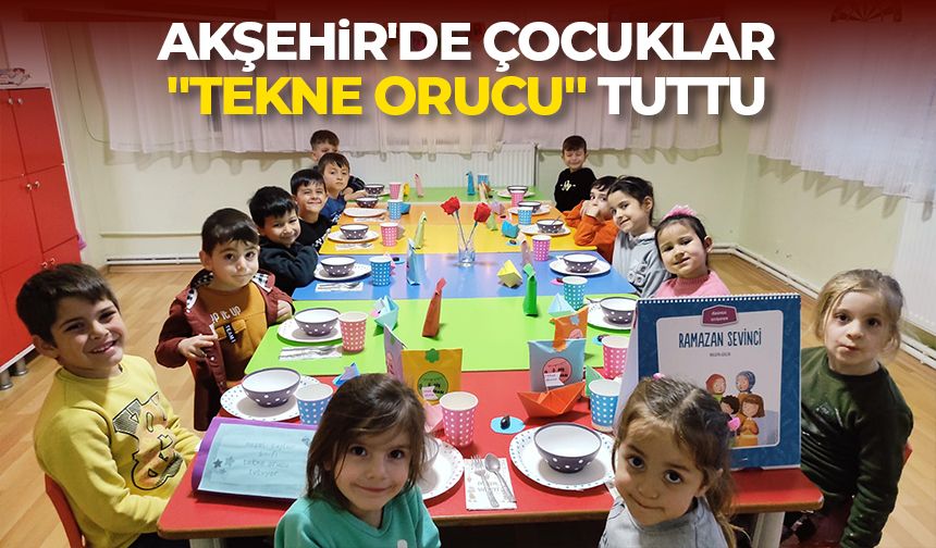Akşehir'de çocuklar "tekne orucu" tuttu