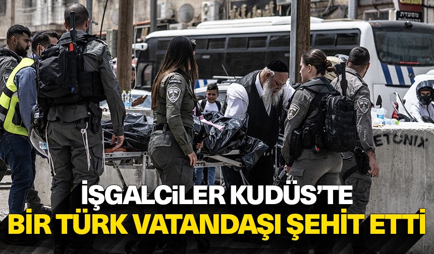 İşgalciler Kudüs’te bir Türk Vatandaşı şehit etti