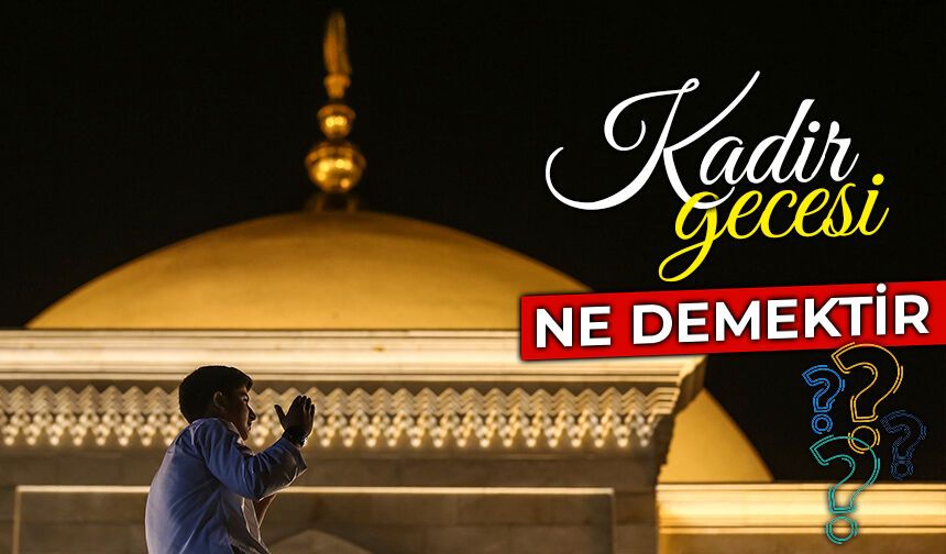 Kadir Gecesi ne demektir?