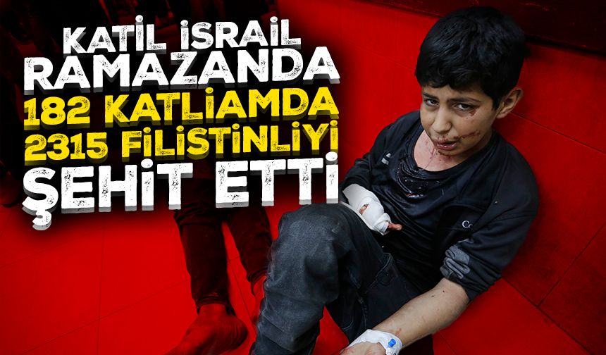 Katil İsrail'in ramazan ayında Gazze'de gerçekleştirdiği 182 katliamda 2315 Filistinli öldü