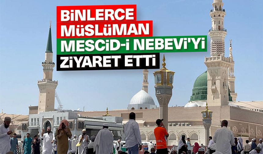 Hac mevsimi öncesinde binlerce Müslüman Mescid-i Nebevi'yi ziyaret etti