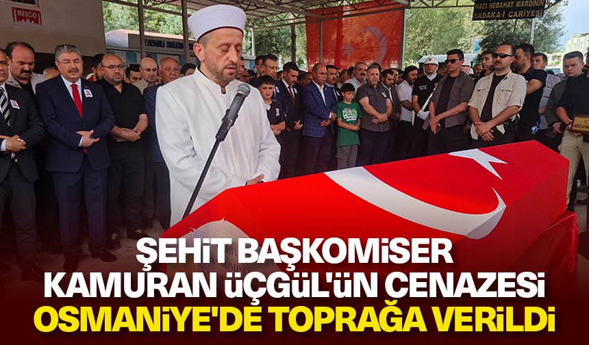 Şehit Başkomiser Kamuran Üçgül'ün cenazesi, Osmaniye'de toprağa verildi