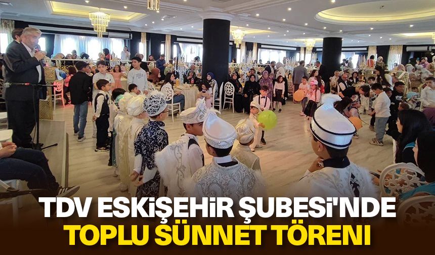 TDV Eskişehir Şubesi'nde toplu sünnet töreni