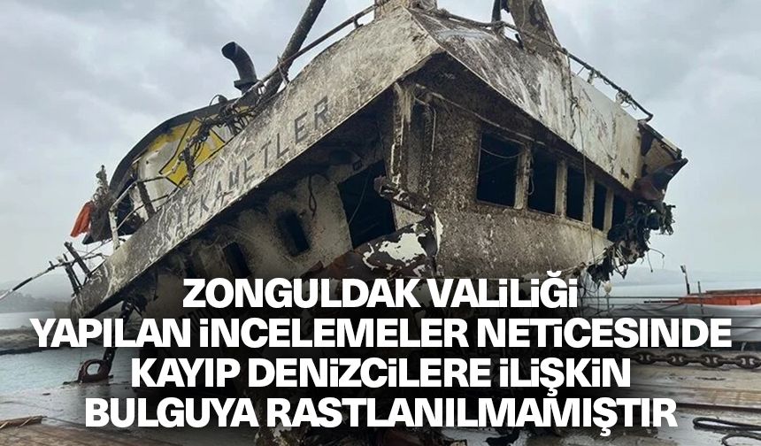 Zonguldak Valiliği: Yapılan detaylı incelemeler neticesinde, kayıp denizcilere ilişkin bulguya rastlanılmamıştır