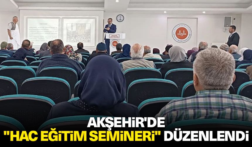 Akşehir'de "Hac Eğitim Semineri" düzenlendi