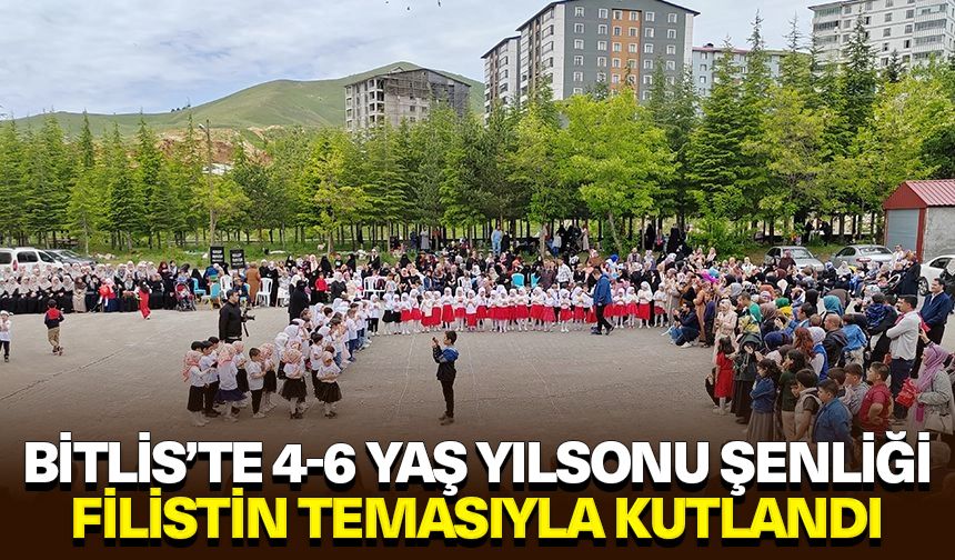 Bitlis’te 4-6 Yaş Yılsonu Şenliği Filistin temasıyla kutlandı