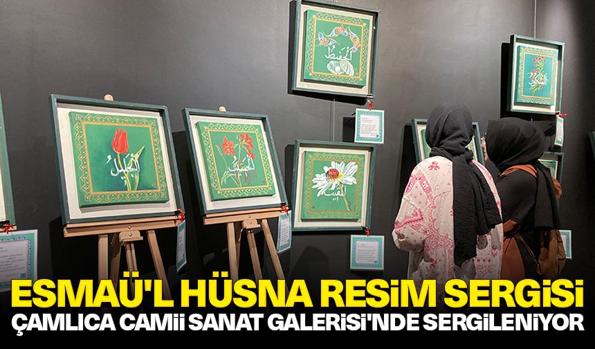 Esmaü'l Hüsna resim sergisi Çamlıca Camii Sanat Galerisi'nde sergileniyor