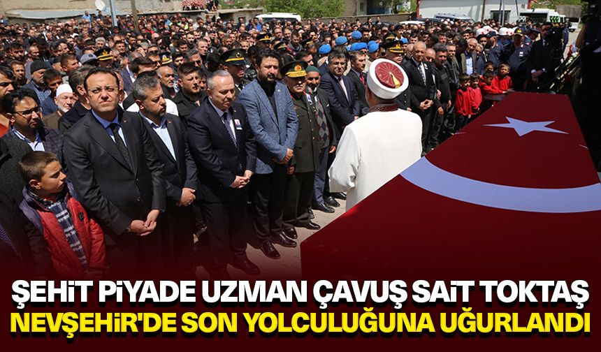Şehit Piyade Uzman Çavuş Sait Toktaş, Nevşehir'de son yolculuğuna uğurlandı
