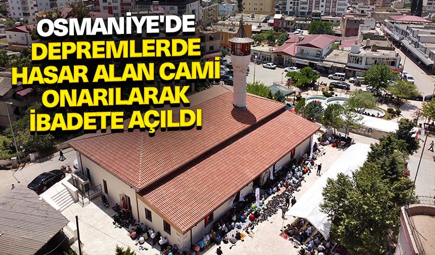 Osmaniye'de depremlerde hasar alan cami onarılarak ibadete açıldı