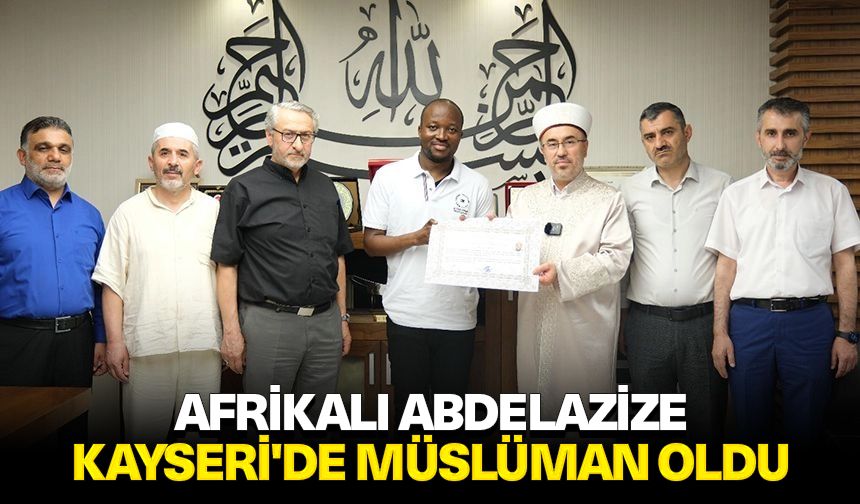 Afrikalı Abdelazize Kayseri'de Müslüman oldu