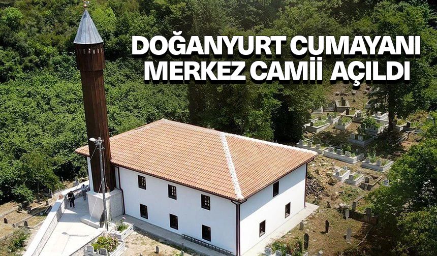 Doğanyurt Cumayanı Merkez Camii açıldı