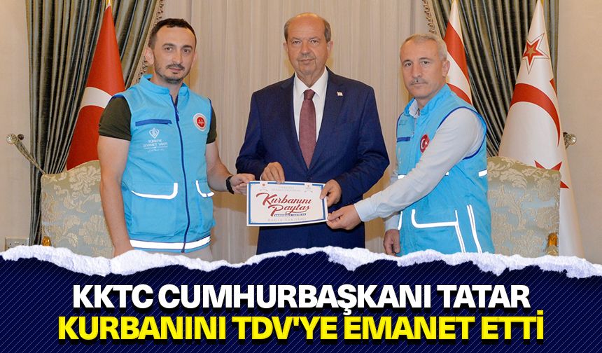 KKTC Cumhurbaşkanı Tatar, kurbanını TDV'ye emanet etti
