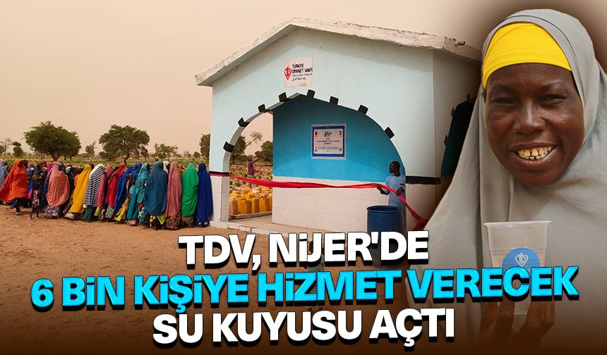 TDV, Nijer'de 6 bin kişiye hizmet verecek su kuyusu açtı