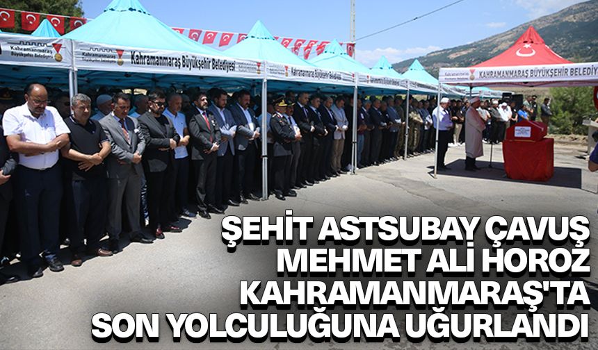 Şehit Astsubay Çavuş Mehmet Ali Horoz, Kahramanmaraş'ta son yolculuğuna uğurlandı