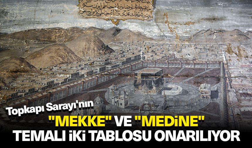 Topkapı Sarayı'nın "Mekke" ve "Medine" temalı iki tablosu onarılıyor