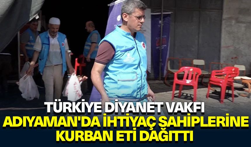 Türkiye Diyanet Vakfı, Adıyaman'da ihtiyaç sahiplerine kurban eti dağıttı