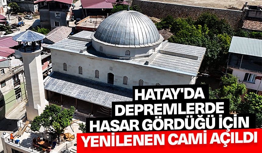 Hatay'da depremlerde hasar gördüğü için yenilenen cami açıldı