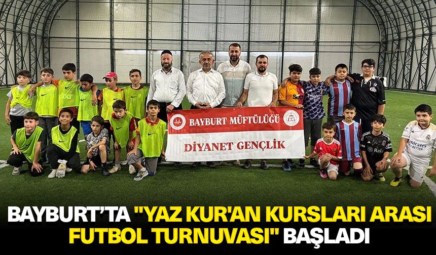 Bayburt’ta "Yaz Kur'an Kursları Arası Futbol Turnuvası" başladı