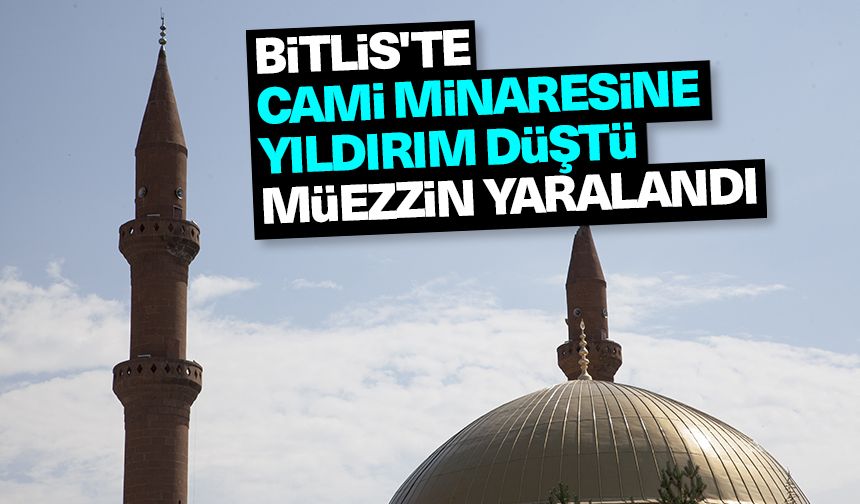 Bitlis'te cami minaresine yıldırım düştü, müezzin yaralandı