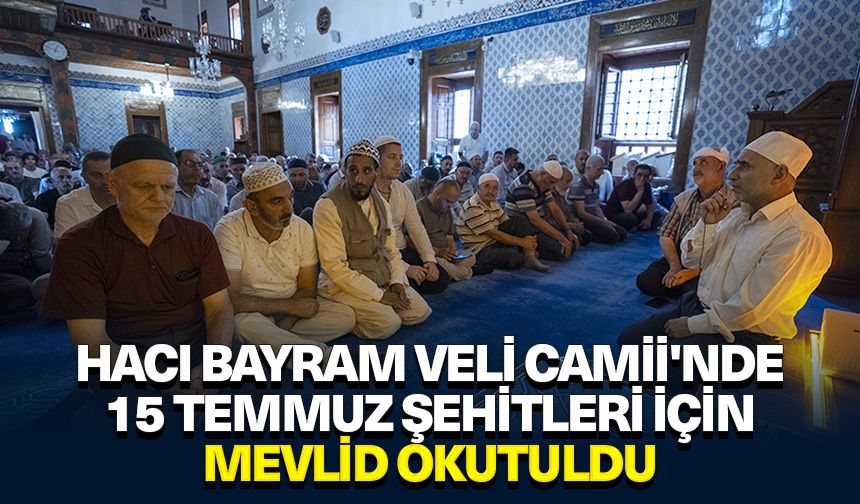 Hacı Bayram Veli Camii'nde 15 Temmuz şehitleri için mevlid okutuldu