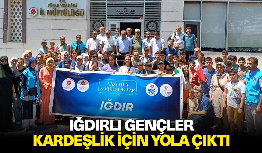 Iğdırlı gençler, kardeşlik için yola çıktı