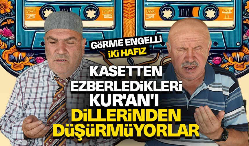 Görme engelli iki hafız, kasetten dinleyerek ezberledikleri Kur'an'ı dillerinden düşürmüyor