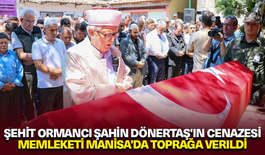 Şehit ormancı Şahin Dönertaş'ın cenazesi, memleketi Manisa'da toprağa verildi