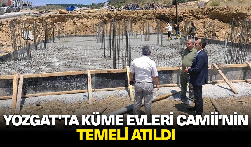 Yozgat'ta Küme Evleri Camii'nin temeli atıldı