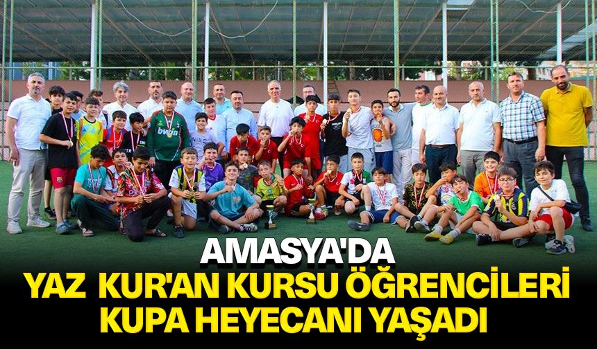 Amasya'da Yaz Kur'an Kursu öğrencileri kupa heyecanı yaşadı