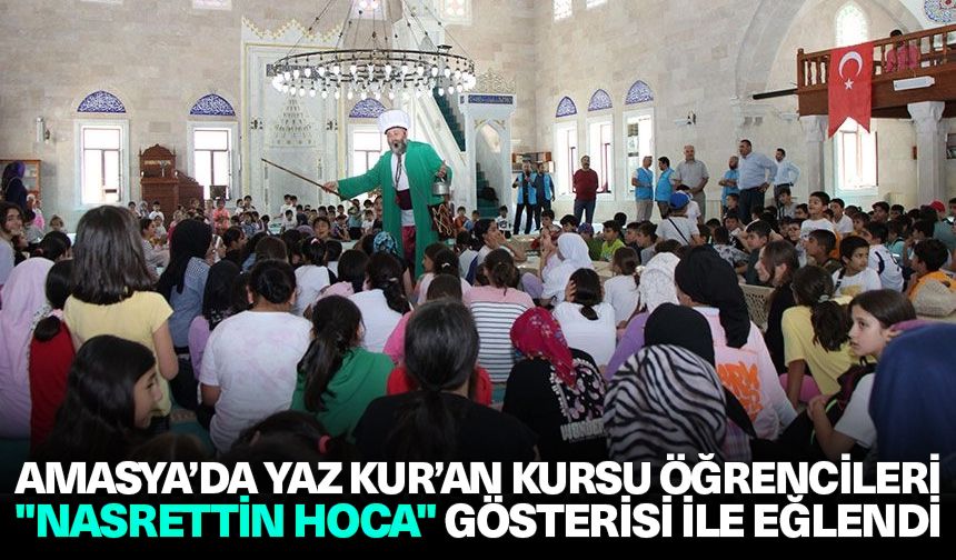 Amasya’da Yaz Kur’an Kursu öğrencileri "Nasrettin Hoca" gösterisi ile eğlendi